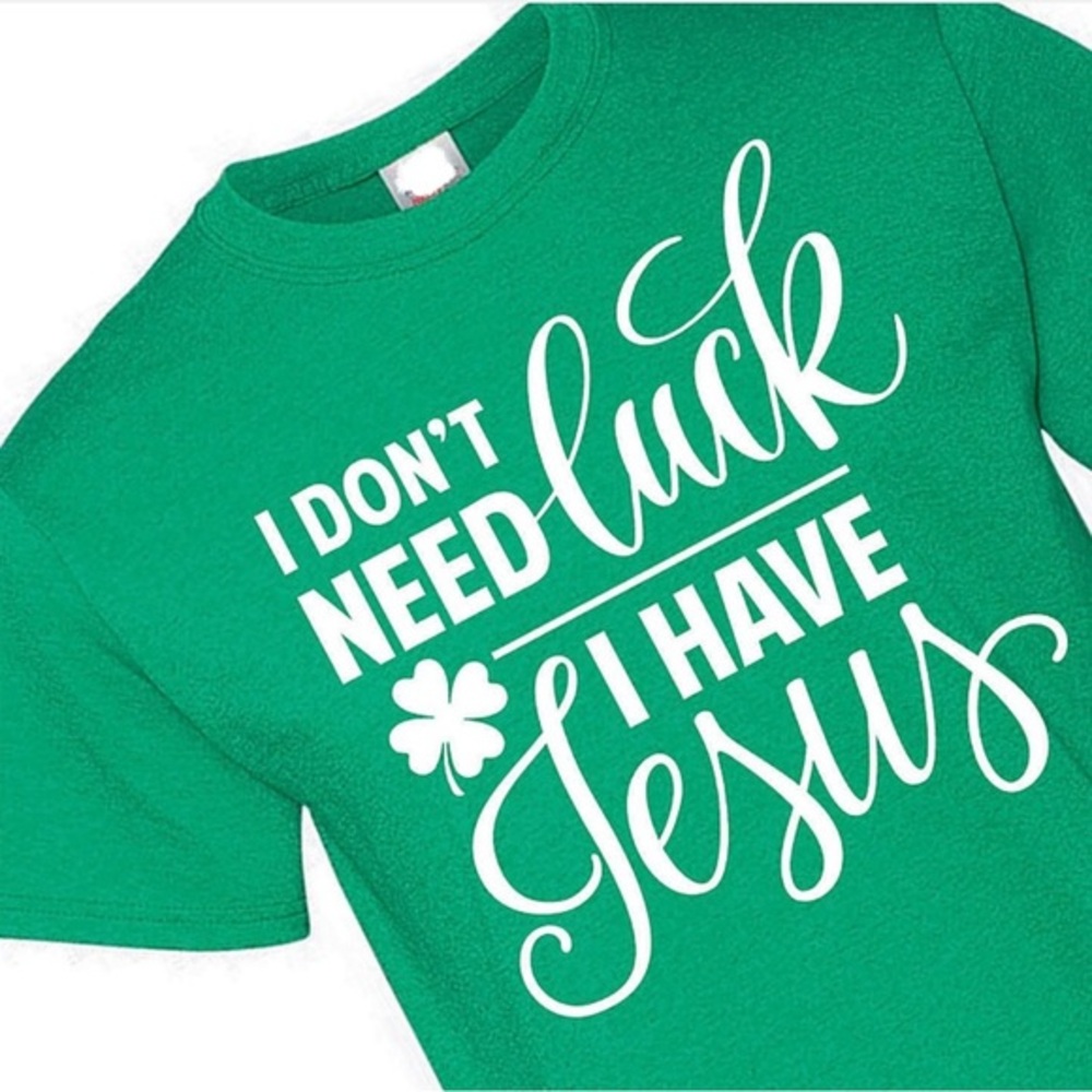 I DON’T NEED LUCK I HAVE JESUS t shirt